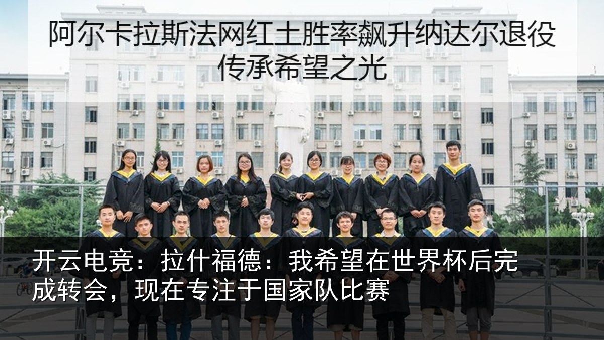 开云电竞:拉什相关情况杯后相关情况于国家队比赛