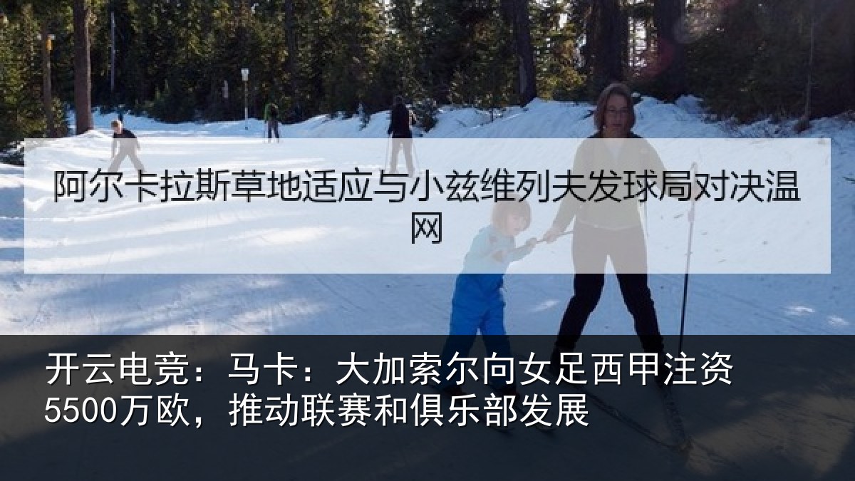 开云电竞:马卡:大加索尔向女足西甲注资5500万欧,推动相关情况
